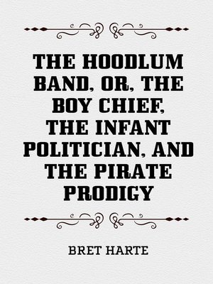 cover image of The Hoodlum Band, or, the Boy Chief, the Infant Politician, and the Pirate Prodigy